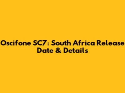 Oscifone SC7: South Africa Release Date & Details