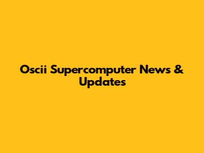 Oscii Supercomputer News & Updates