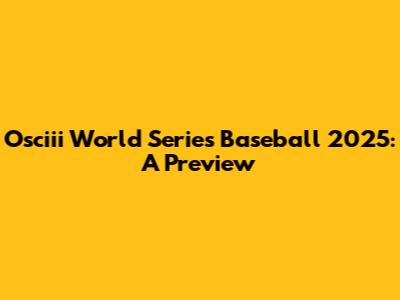 Osciii World Series Baseball 2025: A Preview