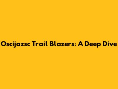 Oscijazsc Trail Blazers: A Deep Dive