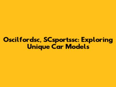 Oscilfordsc, SCsportssc: Exploring Unique Car Models