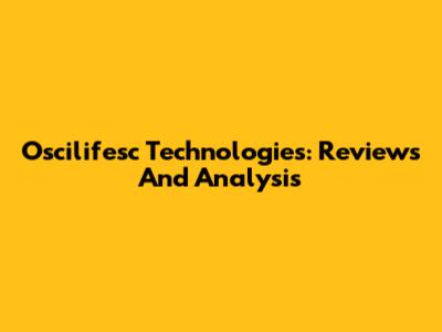 Oscilifesc Technologies: Reviews And Analysis