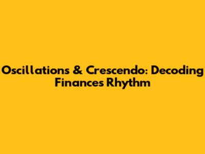 Oscillations & Crescendo: Decoding Finance's Rhythm