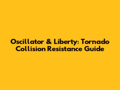 Oscillator & Liberty: Tornado Collision Resistance Guide