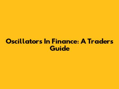 Oscillators In Finance: A Trader's Guide