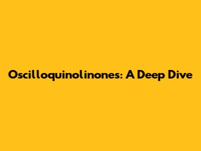 Oscilloquinolinones: A Deep Dive