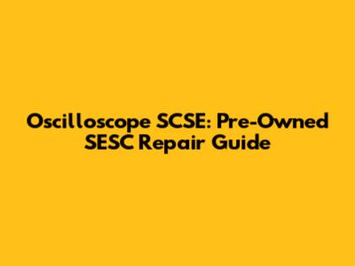 Oscilloscope SCSE: Pre-Owned SESC Repair Guide
