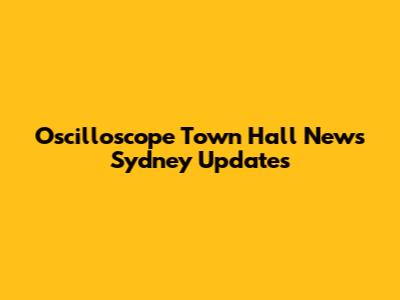 Oscilloscope Town Hall News Sydney Updates