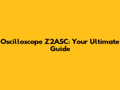 Oscilloscope Z2ASC: Your Ultimate Guide