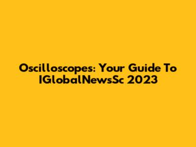 Oscilloscopes: Your Guide To IGlobalNewsSc 2023