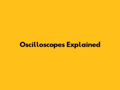 Oscilloscopes Explained