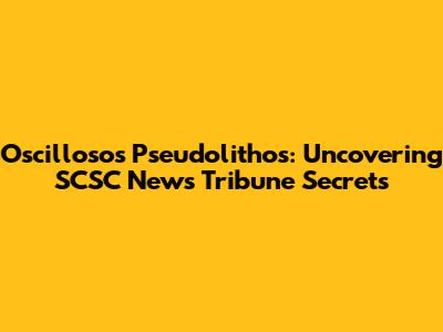 Oscillosos Pseudolithos: Uncovering SCSC News Tribune Secrets