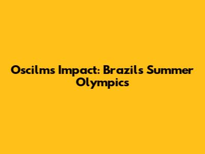 Oscilm's Impact: Brazil's Summer Olympics