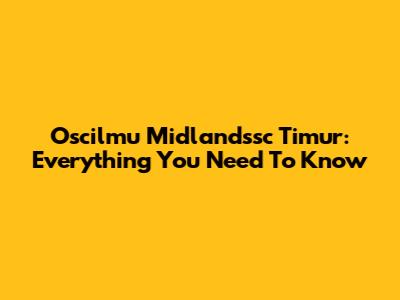 Oscilmu Midlandssc Timur: Everything You Need To Know
