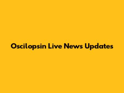 Oscilopsin Live News Updates