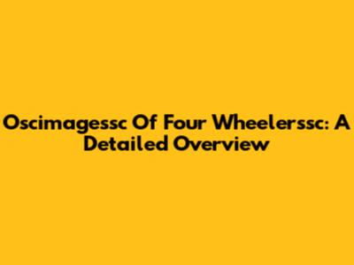 Oscimagessc Of Four Wheelerssc: A Detailed Overview
