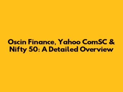 Oscin Finance, Yahoo ComSC & Nifty 50: A Detailed Overview