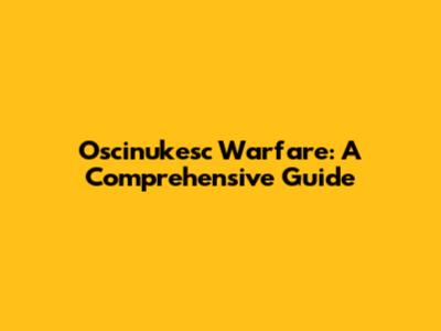Oscinukesc Warfare: A Comprehensive Guide