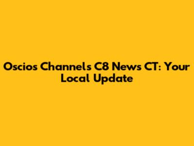 Oscio's Channels C8 News CT: Your Local Update