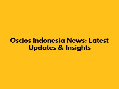 Oscio's Indonesia News: Latest Updates & Insights