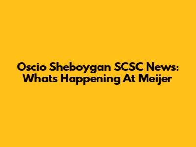 Oscio Sheboygan SCSC News: What's Happening At Meijer