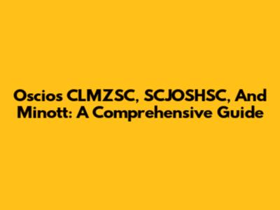 Oscios CLMZSC, SCJOSHSC, And Minott: A Comprehensive Guide