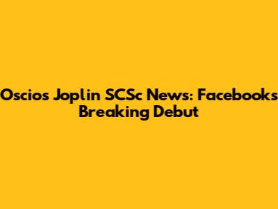 Oscios Joplin SCSc News: Facebook's Breaking Debut
