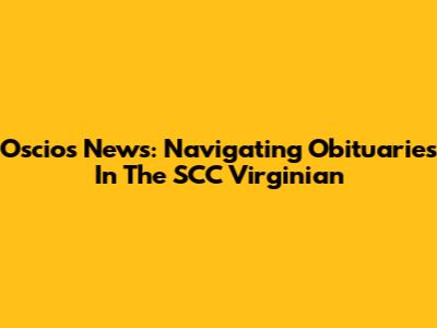 Oscios News: Navigating Obituaries In The SCC Virginian