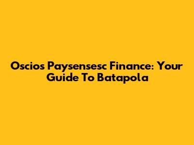 Oscios Paysensesc Finance: Your Guide To Batapola