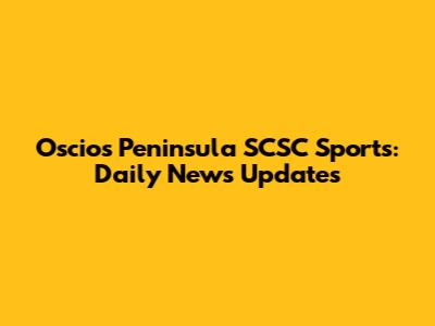 Oscios Peninsula SCSC Sports: Daily News Updates