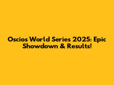 Oscios World Series 2025: Epic Showdown & Results!