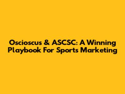 Oscioscus & ASCSC: A Winning Playbook For Sports Marketing