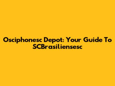 Osciphonesc Depot: Your Guide To SCBrasiliensesc