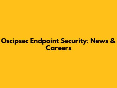 Oscipsec Endpoint Security: News & Careers