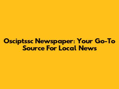 Osciptssc Newspaper: Your Go-To Source For Local News