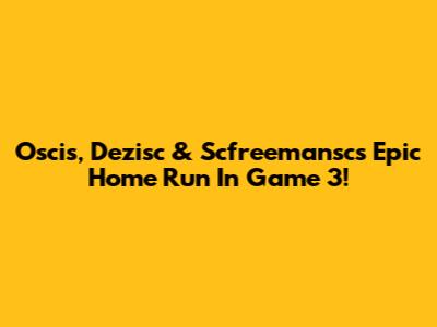 Oscis, Dezisc & Scfreemansc's Epic Home Run In Game 3!