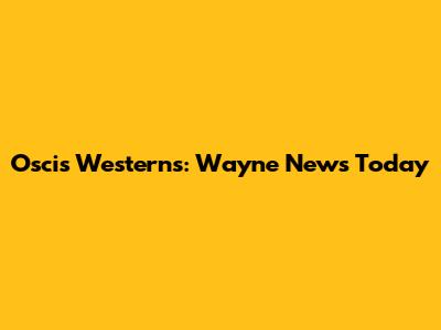 Oscis Westerns: Wayne News Today