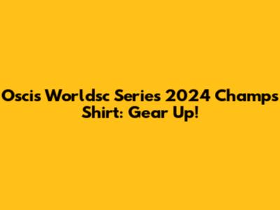 Oscis Worldsc Series 2024 Champs Shirt: Gear Up!