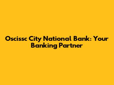 Oscissc City National Bank: Your Banking Partner