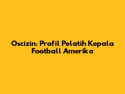 Oscizin: Profil Pelatih Kepala Football Amerika