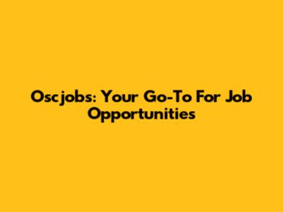 Oscjobs: Your Go-To For Job Opportunities