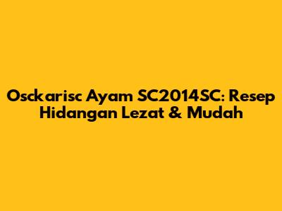 Osckarisc Ayam SC2014SC: Resep Hidangan Lezat & Mudah