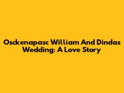 Osckenapasc William And Dinda's Wedding: A Love Story