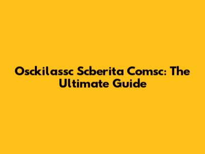Osckilassc Scberita Comsc: The Ultimate Guide