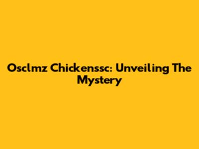 Osclmz Chickenssc: Unveiling The Mystery