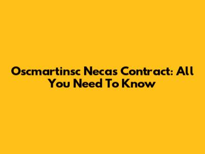 Oscmartinsc Necas Contract: All You Need To Know