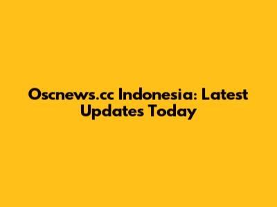 Oscnews.cc Indonesia: Latest Updates Today