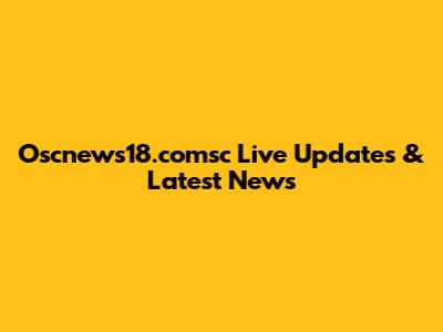 Oscnews18.comsc Live Updates & Latest News