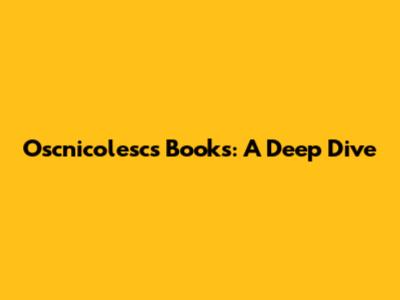 Oscnicolesc's Books: A Deep Dive
