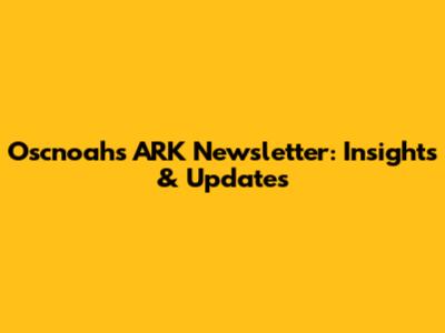 Oscnoah's ARK Newsletter: Insights & Updates